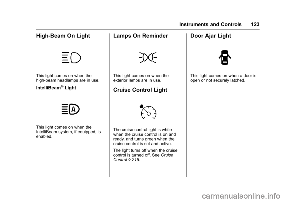 CHEVROLET BOLT EV 2017 Owners Manual Chevrolet Bolt EV Owner Manual (GMNA-Localizing-U.S./Canada/Mexico-
10122739) - 2017 - CRC - 10/3/16
Instruments and Controls 123
High-Beam On Light
This light comes on when the
high-beam headlamps ar CHEVROLET BOLT EV 2017 Owners Manual Chevrolet Bolt EV Owner Manual (GMNA-Localizing-U.S./Canada/Mexico-
10122739) - 2017 - CRC - 10/3/16
Instruments and Controls 123
High-Beam On Light
This light comes on when the
high-beam headlamps ar