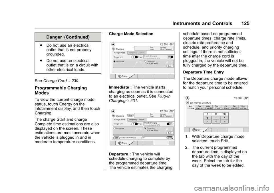 CHEVROLET BOLT EV 2017 Owners Manual Chevrolet Bolt EV Owner Manual (GMNA-Localizing-U.S./Canada/Mexico-
10122739) - 2017 - CRC - 10/3/16
Instruments and Controls 125
Danger (Continued)
.Do not use an electrical
outlet that is not proper CHEVROLET BOLT EV 2017 Owners Manual Chevrolet Bolt EV Owner Manual (GMNA-Localizing-U.S./Canada/Mexico-
10122739) - 2017 - CRC - 10/3/16
Instruments and Controls 125
Danger (Continued)
.Do not use an electrical
outlet that is not proper
