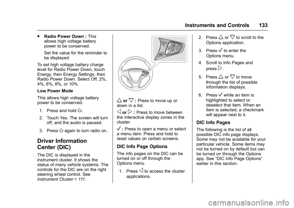 CHEVROLET BOLT EV 2017 Owners Manual Chevrolet Bolt EV Owner Manual (GMNA-Localizing-U.S./Canada/Mexico-
10122739) - 2017 - CRC - 10/3/16
Instruments and Controls 133
.Radio Power Down : This
allows high voltage battery
power to be conse CHEVROLET BOLT EV 2017 Owners Manual Chevrolet Bolt EV Owner Manual (GMNA-Localizing-U.S./Canada/Mexico-
10122739) - 2017 - CRC - 10/3/16
Instruments and Controls 133
.Radio Power Down : This
allows high voltage battery
power to be conse