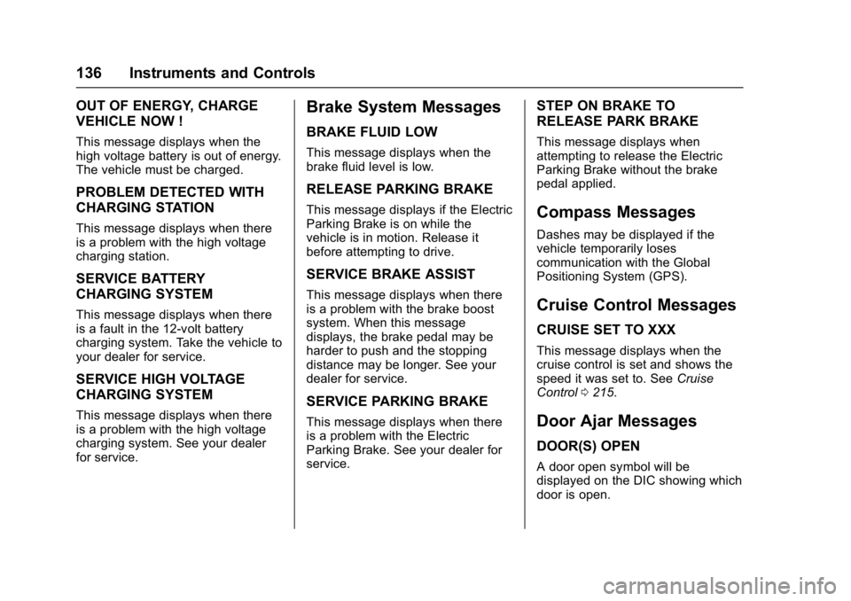 CHEVROLET BOLT EV 2017 Owners Manual Chevrolet Bolt EV Owner Manual (GMNA-Localizing-U.S./Canada/Mexico-
10122739) - 2017 - CRC - 10/3/16
136 Instruments and Controls
OUT OF ENERGY, CHARGE
VEHICLE NOW !
This message displays when the
hig CHEVROLET BOLT EV 2017 Owners Manual Chevrolet Bolt EV Owner Manual (GMNA-Localizing-U.S./Canada/Mexico-
10122739) - 2017 - CRC - 10/3/16
136 Instruments and Controls
OUT OF ENERGY, CHARGE
VEHICLE NOW !
This message displays when the
hig