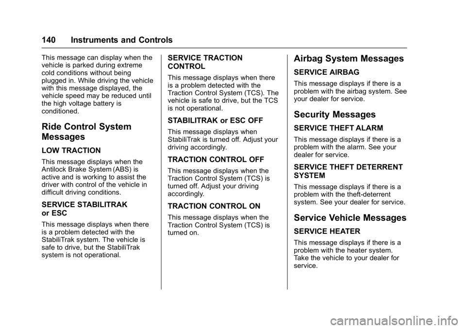 CHEVROLET BOLT EV 2017  Owners Manual Chevrolet Bolt EV Owner Manual (GMNA-Localizing-U.S./Canada/Mexico-
10122739) - 2017 - CRC - 10/3/16
140 Instruments and Controls
This message can display when the
vehicle is parked during extreme
col