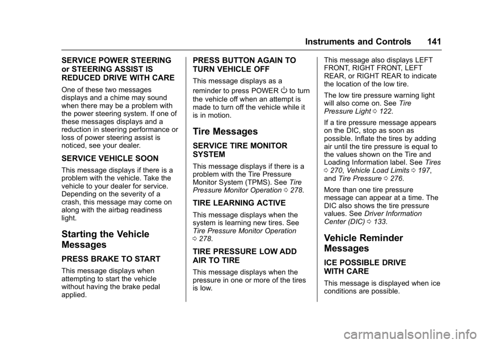 CHEVROLET BOLT EV 2017  Owners Manual Chevrolet Bolt EV Owner Manual (GMNA-Localizing-U.S./Canada/Mexico-
10122739) - 2017 - CRC - 10/3/16
Instruments and Controls 141
SERVICE POWER STEERING
or STEERING ASSIST IS
REDUCED DRIVE WITH CARE
O