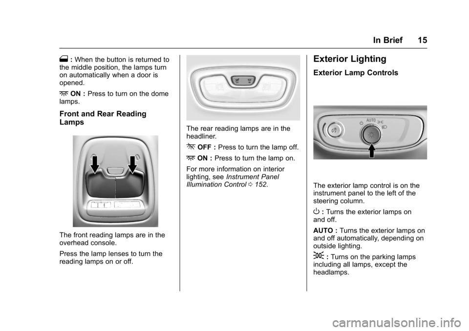 CHEVROLET BOLT EV 2017 User Guide Chevrolet Bolt EV Owner Manual (GMNA-Localizing-U.S./Canada/Mexico-
10122739) - 2017 - CRC - 10/3/16
In Brief 15
1:When the button is returned to
the middle position, the lamps turn
on automatically w CHEVROLET BOLT EV 2017 User Guide Chevrolet Bolt EV Owner Manual (GMNA-Localizing-U.S./Canada/Mexico-
10122739) - 2017 - CRC - 10/3/16
In Brief 15
1:When the button is returned to
the middle position, the lamps turn
on automatically w