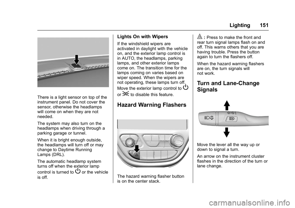 CHEVROLET BOLT EV 2017  Owners Manual Chevrolet Bolt EV Owner Manual (GMNA-Localizing-U.S./Canada/Mexico-
10122739) - 2017 - CRC - 10/3/16
Lighting 151
There is a light sensor on top of the
instrument panel. Do not cover the
sensor, other