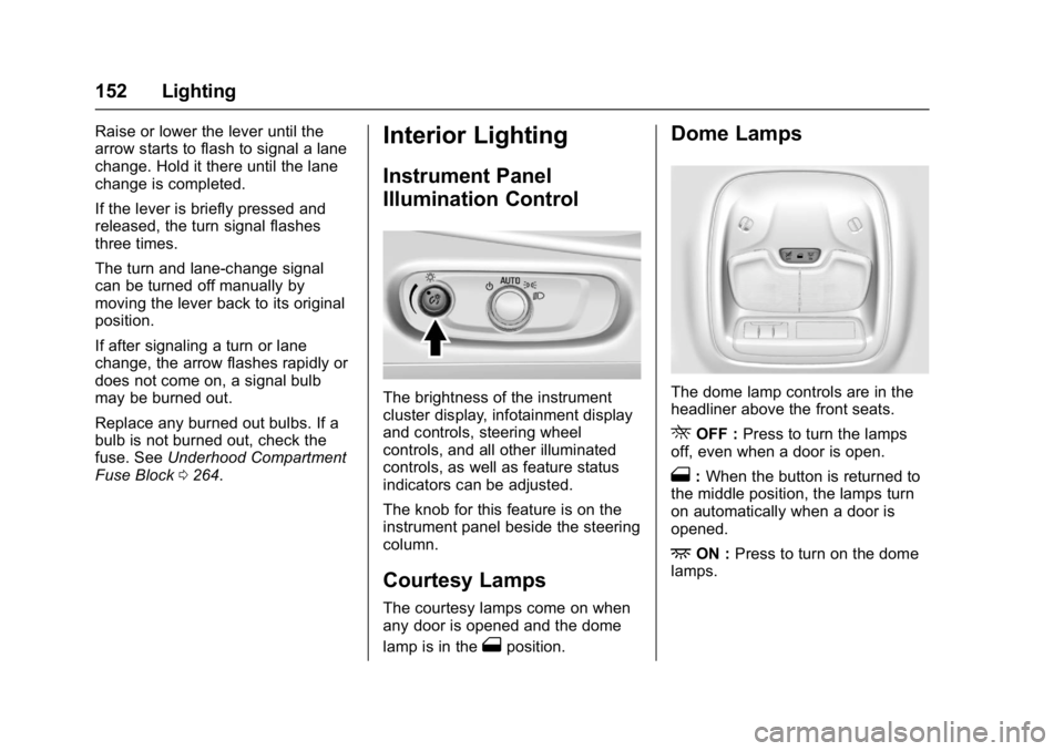 CHEVROLET BOLT EV 2017  Owners Manual Chevrolet Bolt EV Owner Manual (GMNA-Localizing-U.S./Canada/Mexico-
10122739) - 2017 - CRC - 10/3/16
152 Lighting
Raise or lower the lever until the
arrow starts to flash to signal a lane
change. Hold