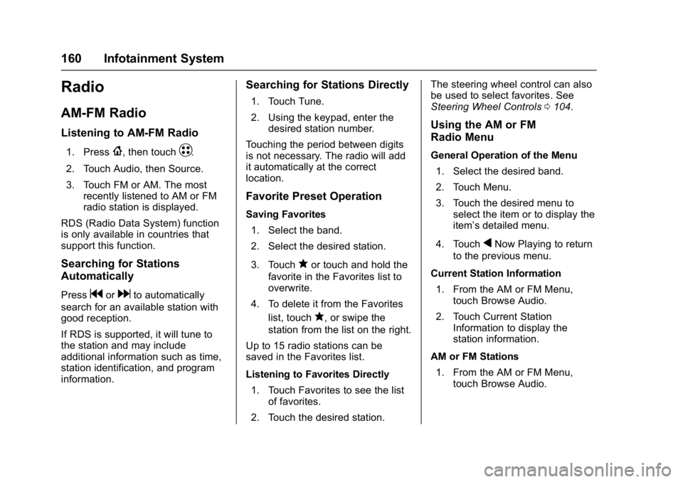 CHEVROLET BOLT EV 2017 Owners Manual Chevrolet Bolt EV Owner Manual (GMNA-Localizing-U.S./Canada/Mexico-
10122739) - 2017 - CRC - 10/3/16
160 Infotainment System
Radio
AM-FM Radio
Listening to AM-FM Radio
1. Press{, then touchT.
2. Touch CHEVROLET BOLT EV 2017 Owners Manual Chevrolet Bolt EV Owner Manual (GMNA-Localizing-U.S./Canada/Mexico-
10122739) - 2017 - CRC - 10/3/16
160 Infotainment System
Radio
AM-FM Radio
Listening to AM-FM Radio
1. Press{, then touchT.
2. Touch