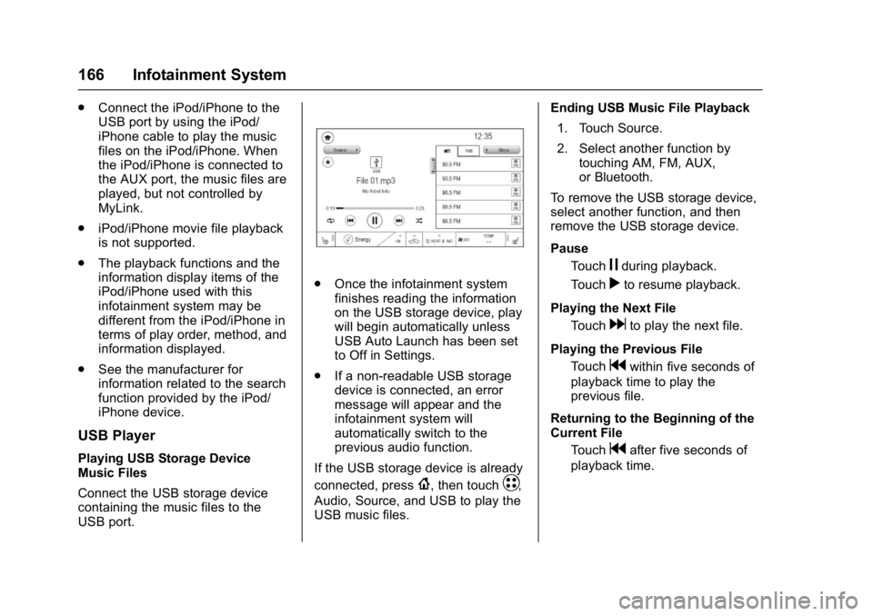 CHEVROLET BOLT EV 2017 Owners Manual Chevrolet Bolt EV Owner Manual (GMNA-Localizing-U.S./Canada/Mexico-
10122739) - 2017 - CRC - 10/3/16
166 Infotainment System
.Connect the iPod/iPhone to the
USB port by using the iPod/
iPhone cable to CHEVROLET BOLT EV 2017 Owners Manual Chevrolet Bolt EV Owner Manual (GMNA-Localizing-U.S./Canada/Mexico-
10122739) - 2017 - CRC - 10/3/16
166 Infotainment System
.Connect the iPod/iPhone to the
USB port by using the iPod/
iPhone cable to