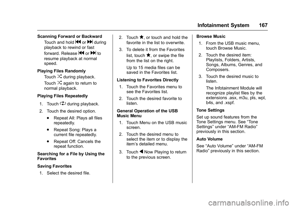 CHEVROLET BOLT EV 2017 Owners Manual Chevrolet Bolt EV Owner Manual (GMNA-Localizing-U.S./Canada/Mexico-
10122739) - 2017 - CRC - 10/3/16
Infotainment System 167
Scanning Forward or BackwardTouch and hold
gordduring
playback to rewind or CHEVROLET BOLT EV 2017 Owners Manual Chevrolet Bolt EV Owner Manual (GMNA-Localizing-U.S./Canada/Mexico-
10122739) - 2017 - CRC - 10/3/16
Infotainment System 167
Scanning Forward or BackwardTouch and hold
gordduring
playback to rewind or