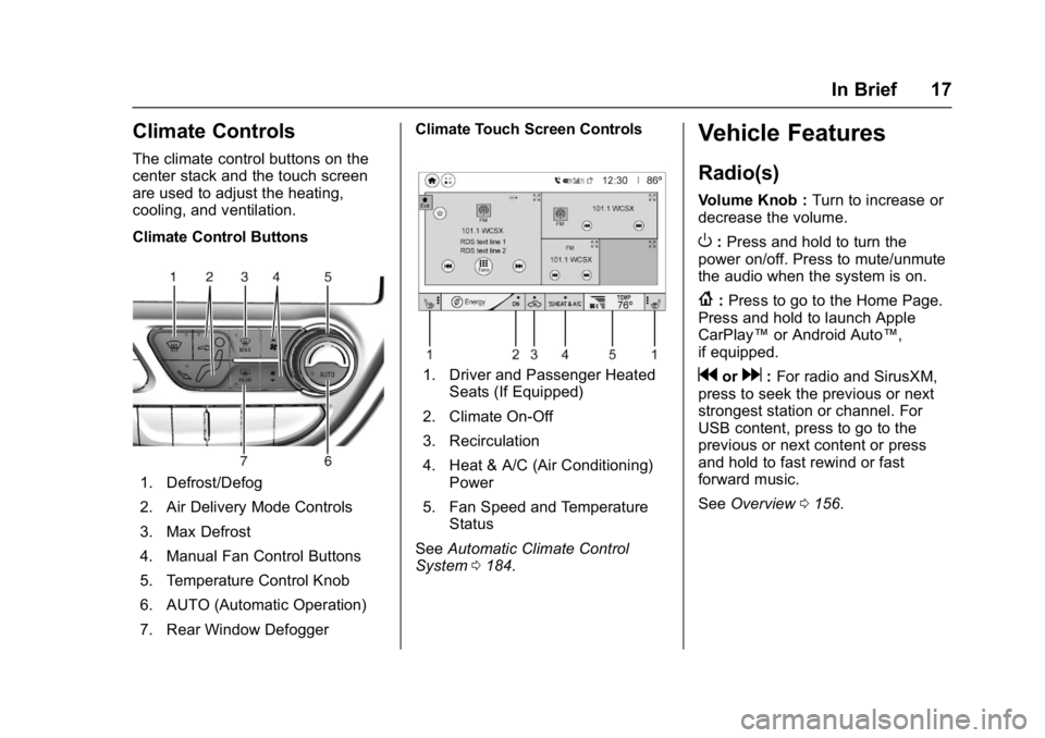 CHEVROLET BOLT EV 2017 Owners Manual Chevrolet Bolt EV Owner Manual (GMNA-Localizing-U.S./Canada/Mexico-
10122739) - 2017 - CRC - 10/3/16
In Brief 17
Climate Controls
The climate control buttons on the
center stack and the touch screen
a CHEVROLET BOLT EV 2017 Owners Manual Chevrolet Bolt EV Owner Manual (GMNA-Localizing-U.S./Canada/Mexico-
10122739) - 2017 - CRC - 10/3/16
In Brief 17
Climate Controls
The climate control buttons on the
center stack and the touch screen
a