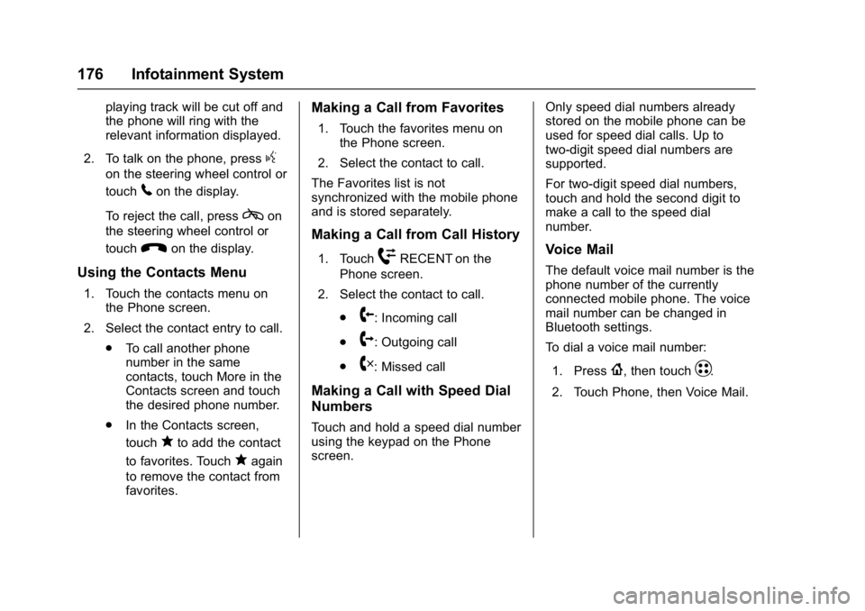 CHEVROLET BOLT EV 2017 Owners Manual Chevrolet Bolt EV Owner Manual (GMNA-Localizing-U.S./Canada/Mexico-
10122739) - 2017 - CRC - 10/3/16
176 Infotainment System
playing track will be cut off and
the phone will ring with the
relevant inf CHEVROLET BOLT EV 2017 Owners Manual Chevrolet Bolt EV Owner Manual (GMNA-Localizing-U.S./Canada/Mexico-
10122739) - 2017 - CRC - 10/3/16
176 Infotainment System
playing track will be cut off and
the phone will ring with the
relevant inf