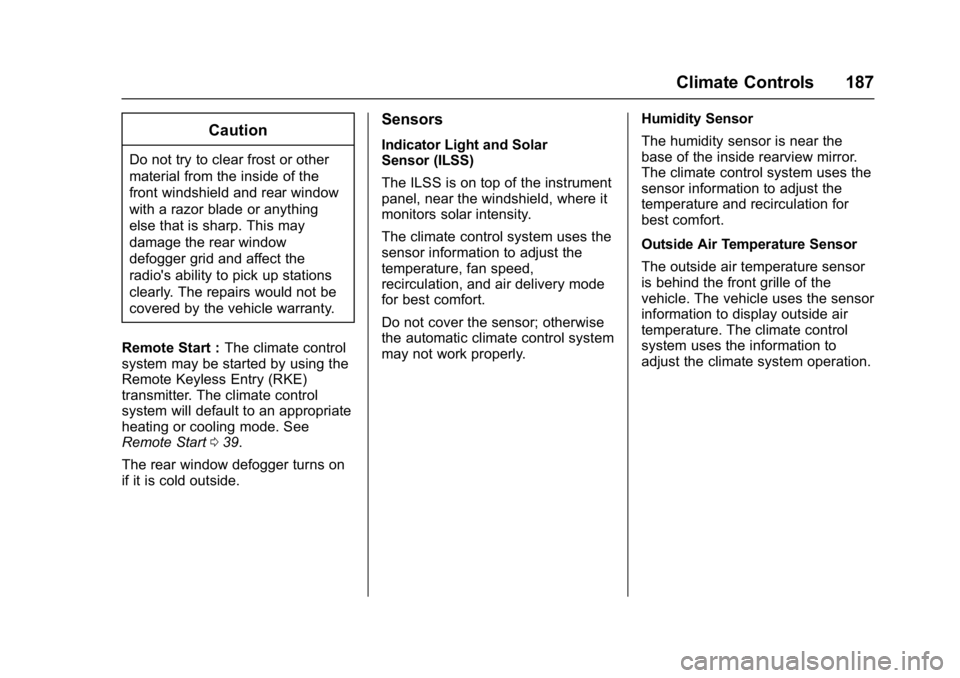 CHEVROLET BOLT EV 2017 Owners Manual Chevrolet Bolt EV Owner Manual (GMNA-Localizing-U.S./Canada/Mexico-
10122739) - 2017 - CRC - 10/3/16
Climate Controls 187
Caution
Do not try to clear frost or other
material from the inside of the
fro CHEVROLET BOLT EV 2017 Owners Manual Chevrolet Bolt EV Owner Manual (GMNA-Localizing-U.S./Canada/Mexico-
10122739) - 2017 - CRC - 10/3/16
Climate Controls 187
Caution
Do not try to clear frost or other
material from the inside of the
fro