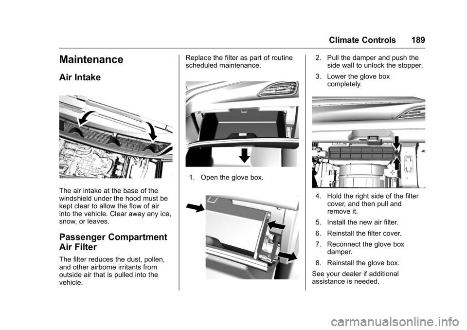 CHEVROLET BOLT EV 2017 Owners Manual Chevrolet Bolt EV Owner Manual (GMNA-Localizing-U.S./Canada/Mexico-
10122739) - 2017 - CRC - 10/3/16
Climate Controls 189
Maintenance
Air Intake
The air intake at the base of the
windshield under the CHEVROLET BOLT EV 2017 Owners Manual Chevrolet Bolt EV Owner Manual (GMNA-Localizing-U.S./Canada/Mexico-
10122739) - 2017 - CRC - 10/3/16
Climate Controls 189
Maintenance
Air Intake
The air intake at the base of the
windshield under the