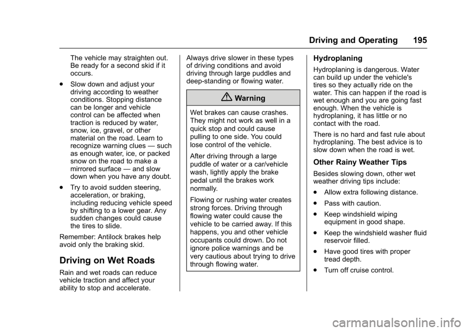 CHEVROLET BOLT EV 2017 Owners Manual Chevrolet Bolt EV Owner Manual (GMNA-Localizing-U.S./Canada/Mexico-
10122739) - 2017 - CRC - 10/3/16
Driving and Operating 195
The vehicle may straighten out.
Be ready for a second skid if it
occurs.
CHEVROLET BOLT EV 2017 Owners Manual Chevrolet Bolt EV Owner Manual (GMNA-Localizing-U.S./Canada/Mexico-
10122739) - 2017 - CRC - 10/3/16
Driving and Operating 195
The vehicle may straighten out.
Be ready for a second skid if it
occurs.