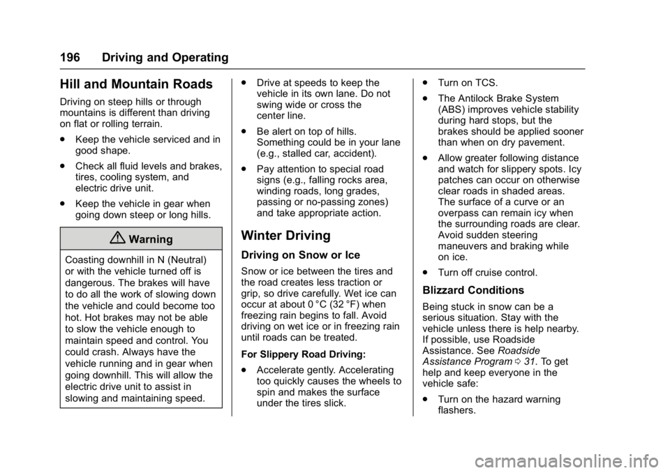 CHEVROLET BOLT EV 2017 Owners Manual Chevrolet Bolt EV Owner Manual (GMNA-Localizing-U.S./Canada/Mexico-
10122739) - 2017 - CRC - 10/3/16
196 Driving and Operating
Hill and Mountain Roads
Driving on steep hills or through
mountains is di CHEVROLET BOLT EV 2017 Owners Manual Chevrolet Bolt EV Owner Manual (GMNA-Localizing-U.S./Canada/Mexico-
10122739) - 2017 - CRC - 10/3/16
196 Driving and Operating
Hill and Mountain Roads
Driving on steep hills or through
mountains is di