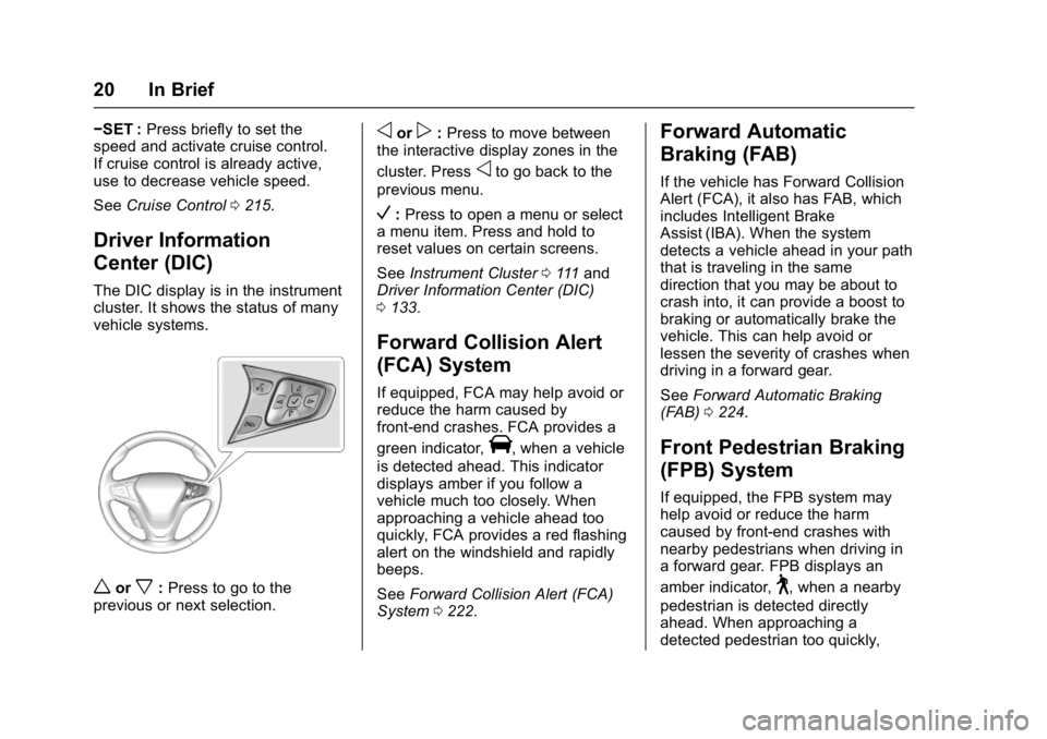 CHEVROLET BOLT EV 2017 Owners Guide Chevrolet Bolt EV Owner Manual (GMNA-Localizing-U.S./Canada/Mexico-
10122739) - 2017 - CRC - 10/3/16
20 In Brief
−SET :Press briefly to set the
speed and activate cruise control.
If cruise control i