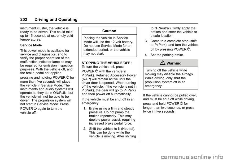 CHEVROLET BOLT EV 2017  Owners Manual Chevrolet Bolt EV Owner Manual (GMNA-Localizing-U.S./Canada/Mexico-
10122739) - 2017 - CRC - 10/3/16
202 Driving and Operating
instrument cluster, the vehicle is
ready to be driven. This could take
up