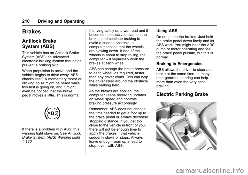 CHEVROLET BOLT EV 2017 Owners Manual Chevrolet Bolt EV Owner Manual (GMNA-Localizing-U.S./Canada/Mexico-
10122739) - 2017 - CRC - 10/3/16
210 Driving and Operating
Brakes
Antilock Brake
System (ABS)
This vehicle has an Antilock Brake
Sys CHEVROLET BOLT EV 2017 Owners Manual Chevrolet Bolt EV Owner Manual (GMNA-Localizing-U.S./Canada/Mexico-
10122739) - 2017 - CRC - 10/3/16
210 Driving and Operating
Brakes
Antilock Brake
System (ABS)
This vehicle has an Antilock Brake
Sys