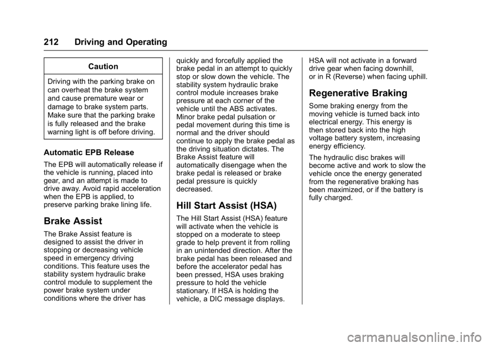 CHEVROLET BOLT EV 2017 Owners Manual Chevrolet Bolt EV Owner Manual (GMNA-Localizing-U.S./Canada/Mexico-
10122739) - 2017 - CRC - 10/3/16
212 Driving and Operating
Caution
Driving with the parking brake on
can overheat the brake system
a CHEVROLET BOLT EV 2017 Owners Manual Chevrolet Bolt EV Owner Manual (GMNA-Localizing-U.S./Canada/Mexico-
10122739) - 2017 - CRC - 10/3/16
212 Driving and Operating
Caution
Driving with the parking brake on
can overheat the brake system
a
