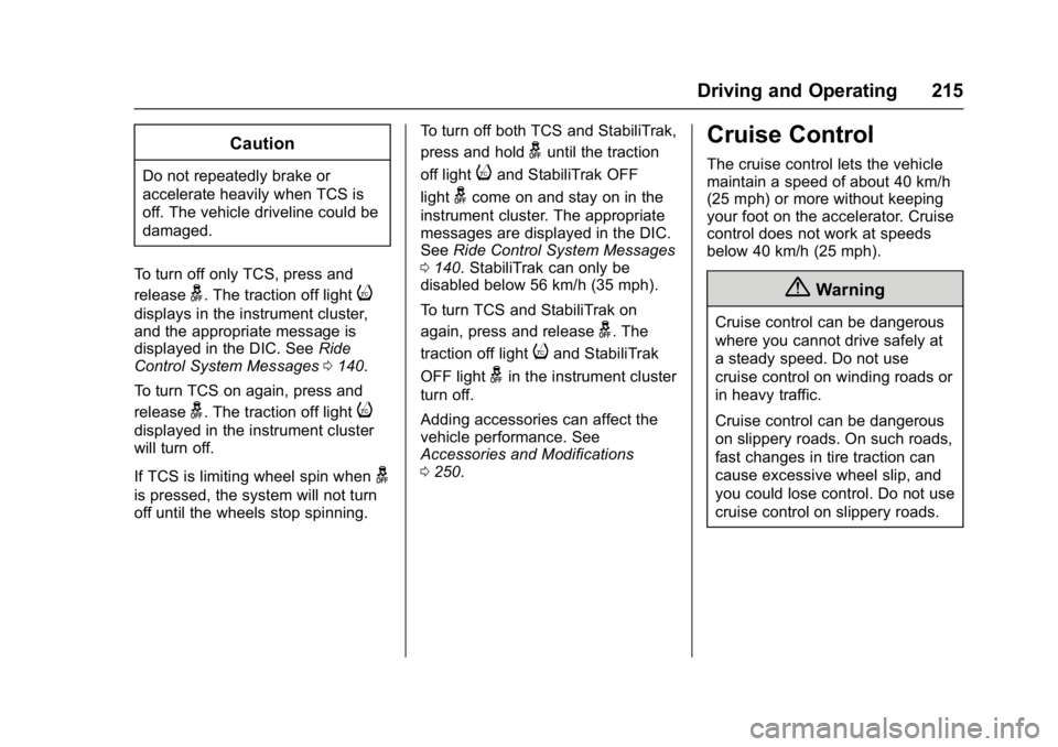 CHEVROLET BOLT EV 2017 Owners Manual Chevrolet Bolt EV Owner Manual (GMNA-Localizing-U.S./Canada/Mexico-
10122739) - 2017 - CRC - 10/3/16
Driving and Operating 215
Caution
Do not repeatedly brake or
accelerate heavily when TCS is
off. Th CHEVROLET BOLT EV 2017 Owners Manual Chevrolet Bolt EV Owner Manual (GMNA-Localizing-U.S./Canada/Mexico-
10122739) - 2017 - CRC - 10/3/16
Driving and Operating 215
Caution
Do not repeatedly brake or
accelerate heavily when TCS is
off. Th