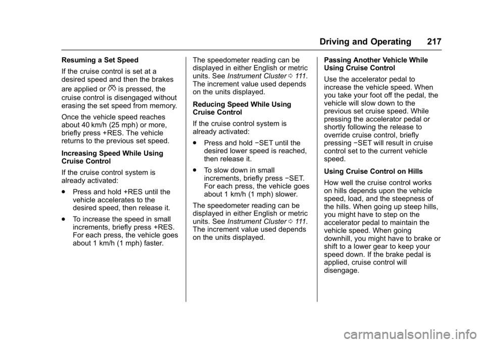 CHEVROLET BOLT EV 2017 Owners Manual Chevrolet Bolt EV Owner Manual (GMNA-Localizing-U.S./Canada/Mexico-
10122739) - 2017 - CRC - 10/3/16
Driving and Operating 217
Resuming a Set Speed
If the cruise control is set at a
desired speed and CHEVROLET BOLT EV 2017 Owners Manual Chevrolet Bolt EV Owner Manual (GMNA-Localizing-U.S./Canada/Mexico-
10122739) - 2017 - CRC - 10/3/16
Driving and Operating 217
Resuming a Set Speed
If the cruise control is set at a
desired speed and