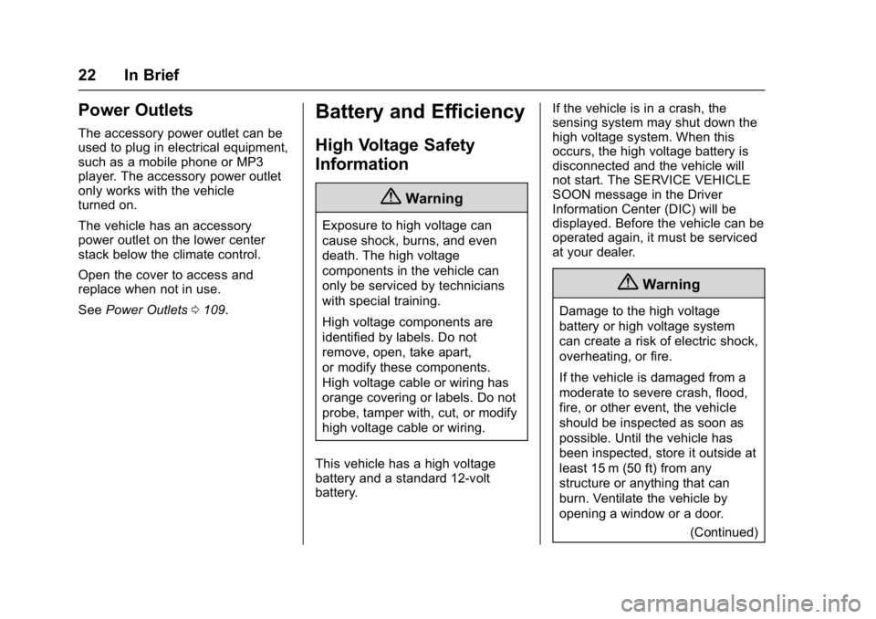 CHEVROLET BOLT EV 2017 Owners Guide Chevrolet Bolt EV Owner Manual (GMNA-Localizing-U.S./Canada/Mexico-
10122739) - 2017 - CRC - 10/3/16
22 In Brief
Power Outlets
The accessory power outlet can be
used to plug in electrical equipment,
s