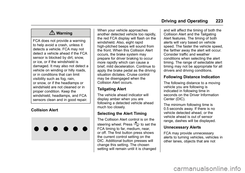 CHEVROLET BOLT EV 2017  Owners Manual Chevrolet Bolt EV Owner Manual (GMNA-Localizing-U.S./Canada/Mexico-
10122739) - 2017 - CRC - 10/3/16
Driving and Operating 223
{Warning
FCA does not provide a warning
to help avoid a crash, unless it
