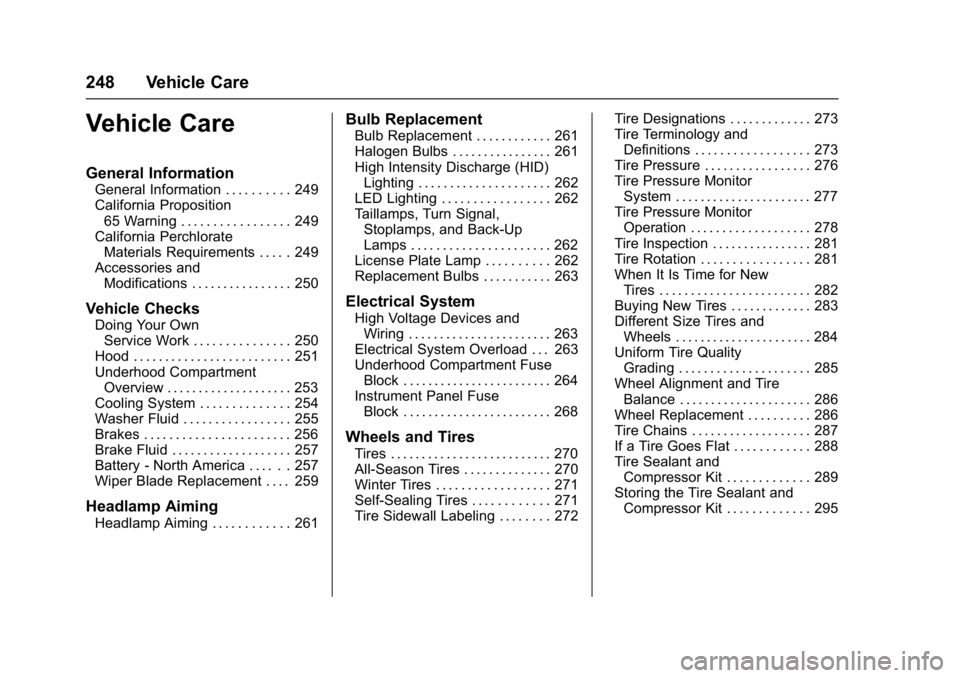 CHEVROLET BOLT EV 2017 Owners Manual Chevrolet Bolt EV Owner Manual (GMNA-Localizing-U.S./Canada/Mexico-
10122739) - 2017 - CRC - 10/3/16
248 Vehicle Care
Vehicle Care
General Information
General Information . . . . . . . . . . 249
Calif CHEVROLET BOLT EV 2017 Owners Manual Chevrolet Bolt EV Owner Manual (GMNA-Localizing-U.S./Canada/Mexico-
10122739) - 2017 - CRC - 10/3/16
248 Vehicle Care
Vehicle Care
General Information
General Information . . . . . . . . . . 249
Calif