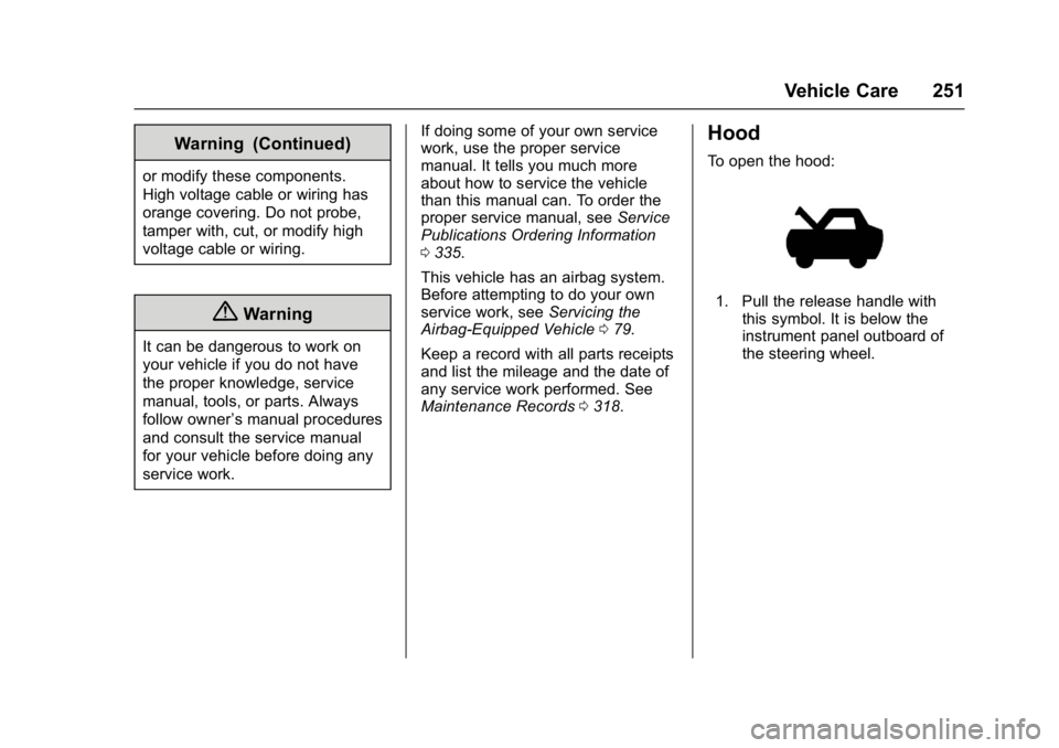 CHEVROLET BOLT EV 2017 Owners Manual Chevrolet Bolt EV Owner Manual (GMNA-Localizing-U.S./Canada/Mexico-
10122739) - 2017 - CRC - 10/3/16
Vehicle Care 251
Warning (Continued)
or modify these components.
High voltage cable or wiring has
o CHEVROLET BOLT EV 2017 Owners Manual Chevrolet Bolt EV Owner Manual (GMNA-Localizing-U.S./Canada/Mexico-
10122739) - 2017 - CRC - 10/3/16
Vehicle Care 251
Warning (Continued)
or modify these components.
High voltage cable or wiring has
o