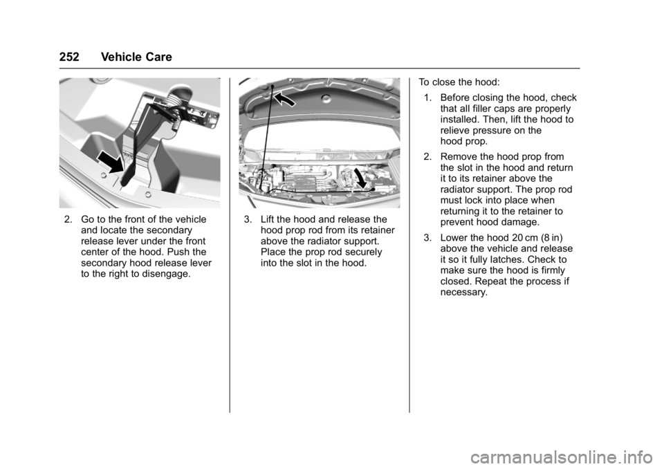 CHEVROLET BOLT EV 2017 Owners Manual Chevrolet Bolt EV Owner Manual (GMNA-Localizing-U.S./Canada/Mexico-
10122739) - 2017 - CRC - 10/3/16
252 Vehicle Care
2. Go to the front of the vehicleand locate the secondary
release lever under the CHEVROLET BOLT EV 2017 Owners Manual Chevrolet Bolt EV Owner Manual (GMNA-Localizing-U.S./Canada/Mexico-
10122739) - 2017 - CRC - 10/3/16
252 Vehicle Care
2. Go to the front of the vehicleand locate the secondary
release lever under the