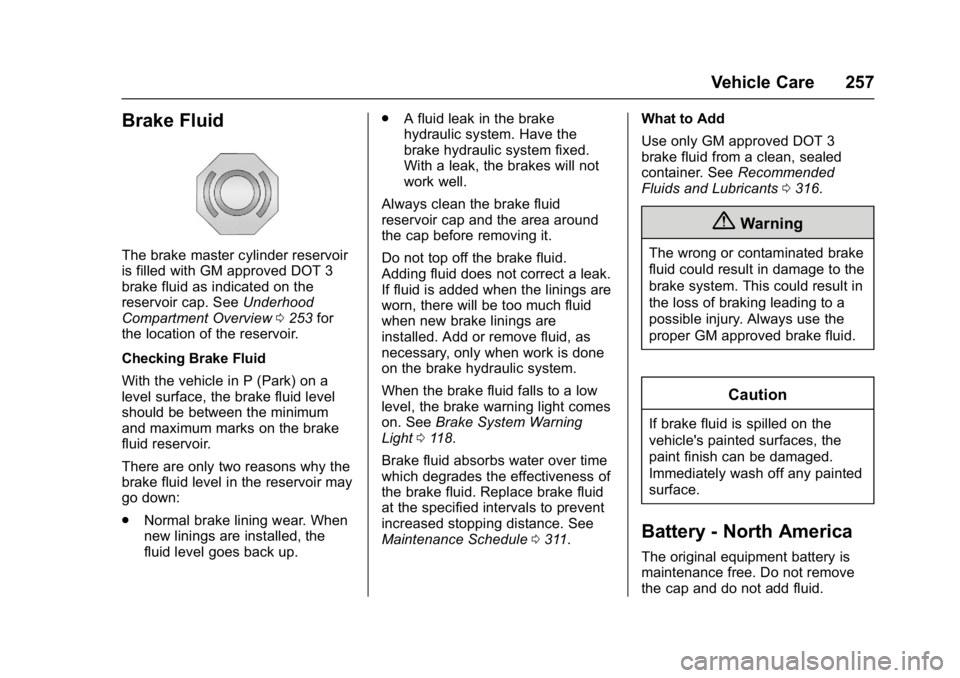 CHEVROLET BOLT EV 2017 Owners Manual Chevrolet Bolt EV Owner Manual (GMNA-Localizing-U.S./Canada/Mexico-
10122739) - 2017 - CRC - 10/3/16
Vehicle Care 257
Brake Fluid
The brake master cylinder reservoir
is filled with GM approved DOT 3
b CHEVROLET BOLT EV 2017 Owners Manual Chevrolet Bolt EV Owner Manual (GMNA-Localizing-U.S./Canada/Mexico-
10122739) - 2017 - CRC - 10/3/16
Vehicle Care 257
Brake Fluid
The brake master cylinder reservoir
is filled with GM approved DOT 3
b