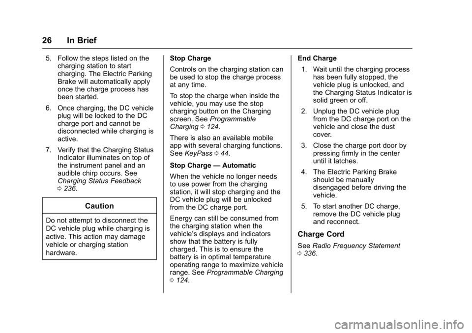 CHEVROLET BOLT EV 2017 Owners Guide Chevrolet Bolt EV Owner Manual (GMNA-Localizing-U.S./Canada/Mexico-
10122739) - 2017 - CRC - 10/3/16
26 In Brief
5. Follow the steps listed on thecharging station to start
charging. The Electric Parki