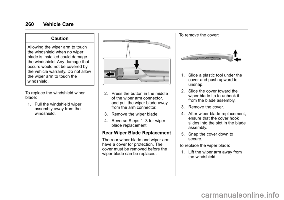 CHEVROLET BOLT EV 2017  Owners Manual Chevrolet Bolt EV Owner Manual (GMNA-Localizing-U.S./Canada/Mexico-
10122739) - 2017 - CRC - 10/3/16
260 Vehicle Care
Caution
Allowing the wiper arm to touch
the windshield when no wiper
blade is inst