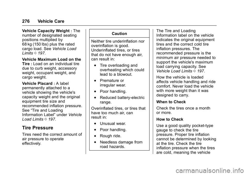 CHEVROLET BOLT EV 2017 Owners Manual Chevrolet Bolt EV Owner Manual (GMNA-Localizing-U.S./Canada/Mexico-
10122739) - 2017 - CRC - 10/3/16
276 Vehicle Care
Vehicle Capacity Weight:The
number of designated seating
positions multiplied by
6 CHEVROLET BOLT EV 2017 Owners Manual Chevrolet Bolt EV Owner Manual (GMNA-Localizing-U.S./Canada/Mexico-
10122739) - 2017 - CRC - 10/3/16
276 Vehicle Care
Vehicle Capacity Weight:The
number of designated seating
positions multiplied by
6