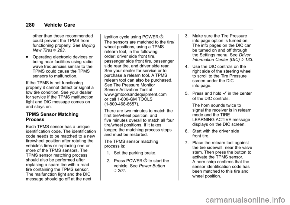 CHEVROLET BOLT EV 2017 Owners Manual Chevrolet Bolt EV Owner Manual (GMNA-Localizing-U.S./Canada/Mexico-
10122739) - 2017 - CRC - 10/3/16
280 Vehicle Care
other than those recommended
could prevent the TPMS from
functioning properly. See CHEVROLET BOLT EV 2017 Owners Manual Chevrolet Bolt EV Owner Manual (GMNA-Localizing-U.S./Canada/Mexico-
10122739) - 2017 - CRC - 10/3/16
280 Vehicle Care
other than those recommended
could prevent the TPMS from
functioning properly. See
