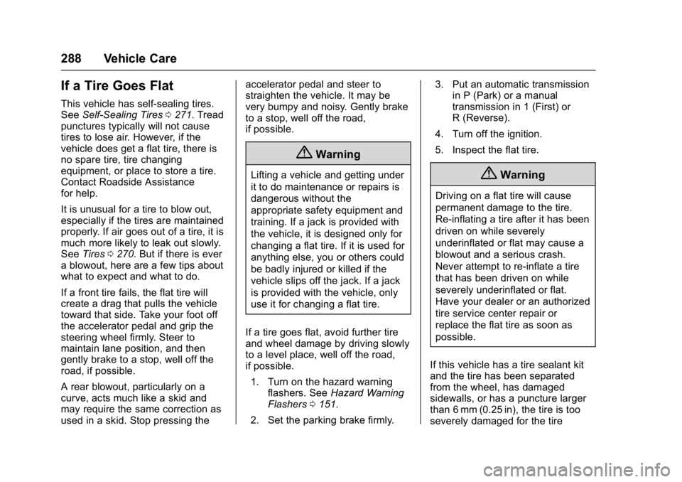 CHEVROLET BOLT EV 2017  Owners Manual Chevrolet Bolt EV Owner Manual (GMNA-Localizing-U.S./Canada/Mexico-
10122739) - 2017 - CRC - 10/3/16
288 Vehicle Care
If a Tire Goes Flat
This vehicle has self-sealing tires.
SeeSelf-Sealing Tires 027