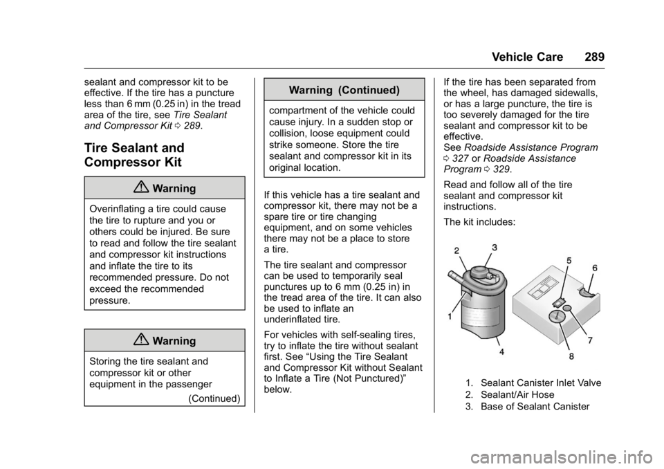 CHEVROLET BOLT EV 2017 Owners Manual Chevrolet Bolt EV Owner Manual (GMNA-Localizing-U.S./Canada/Mexico-
10122739) - 2017 - CRC - 10/3/16
Vehicle Care 289
sealant and compressor kit to be
effective. If the tire has a puncture
less than 6 CHEVROLET BOLT EV 2017 Owners Manual Chevrolet Bolt EV Owner Manual (GMNA-Localizing-U.S./Canada/Mexico-
10122739) - 2017 - CRC - 10/3/16
Vehicle Care 289
sealant and compressor kit to be
effective. If the tire has a puncture
less than 6