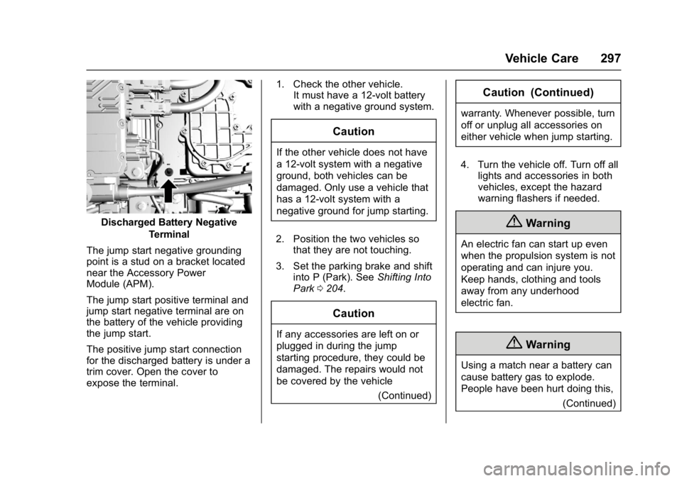 CHEVROLET BOLT EV 2017 Owners Manual Chevrolet Bolt EV Owner Manual (GMNA-Localizing-U.S./Canada/Mexico-
10122739) - 2017 - CRC - 10/3/16
Vehicle Care 297
Discharged Battery NegativeTerminal
The jump start negative grounding
point is a s CHEVROLET BOLT EV 2017 Owners Manual Chevrolet Bolt EV Owner Manual (GMNA-Localizing-U.S./Canada/Mexico-
10122739) - 2017 - CRC - 10/3/16
Vehicle Care 297
Discharged Battery NegativeTerminal
The jump start negative grounding
point is a s
