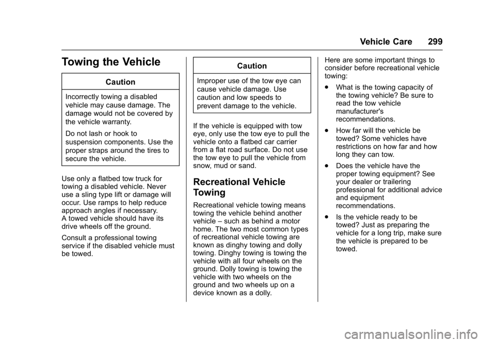 CHEVROLET BOLT EV 2017 Owners Manual Chevrolet Bolt EV Owner Manual (GMNA-Localizing-U.S./Canada/Mexico-
10122739) - 2017 - CRC - 10/3/16
Vehicle Care 299
Towing the Vehicle
Caution
Incorrectly towing a disabled
vehicle may cause damage. CHEVROLET BOLT EV 2017 Owners Manual Chevrolet Bolt EV Owner Manual (GMNA-Localizing-U.S./Canada/Mexico-
10122739) - 2017 - CRC - 10/3/16
Vehicle Care 299
Towing the Vehicle
Caution
Incorrectly towing a disabled
vehicle may cause damage.