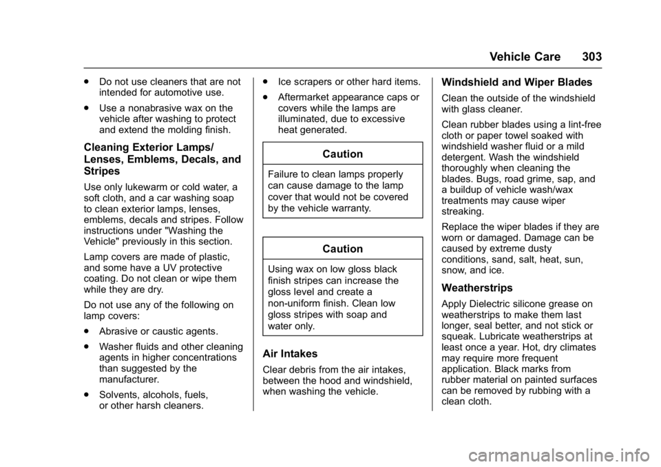 CHEVROLET BOLT EV 2017  Owners Manual Chevrolet Bolt EV Owner Manual (GMNA-Localizing-U.S./Canada/Mexico-
10122739) - 2017 - CRC - 10/3/16
Vehicle Care 303
.Do not use cleaners that are not
intended for automotive use.
. Use a nonabrasive