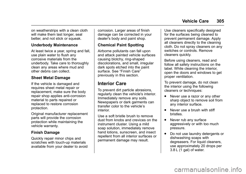 CHEVROLET BOLT EV 2017  Owners Manual Chevrolet Bolt EV Owner Manual (GMNA-Localizing-U.S./Canada/Mexico-
10122739) - 2017 - CRC - 10/3/16
Vehicle Care 305
on weatherstrips with a clean cloth
will make them last longer, seal
better, and n