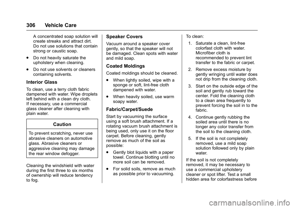 CHEVROLET BOLT EV 2017  Owners Manual Chevrolet Bolt EV Owner Manual (GMNA-Localizing-U.S./Canada/Mexico-
10122739) - 2017 - CRC - 10/3/16
306 Vehicle Care
A concentrated soap solution will
create streaks and attract dirt.
Do not use solu