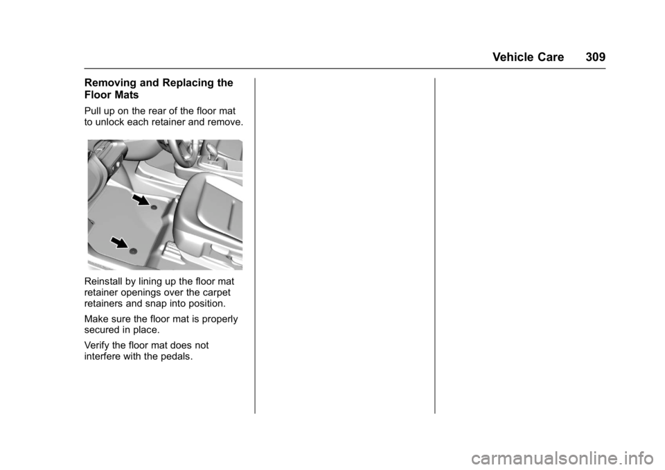 CHEVROLET BOLT EV 2017  Owners Manual Chevrolet Bolt EV Owner Manual (GMNA-Localizing-U.S./Canada/Mexico-
10122739) - 2017 - CRC - 10/3/16
Vehicle Care 309
Removing and Replacing the
Floor Mats
Pull up on the rear of the floor mat
to unlo