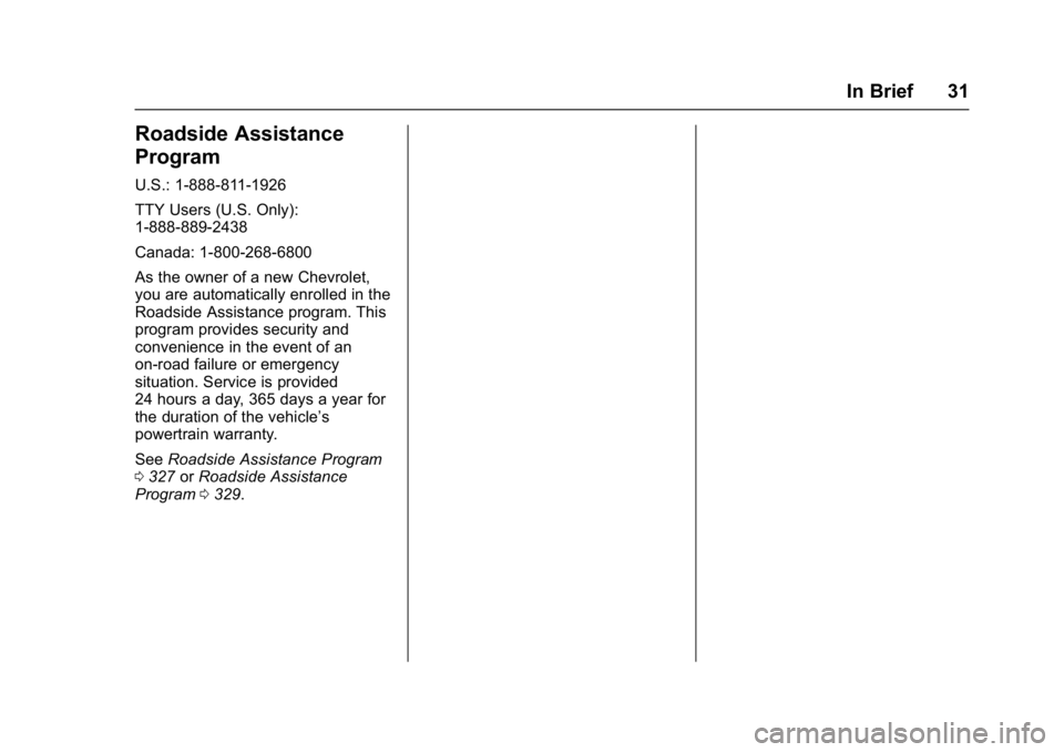 CHEVROLET BOLT EV 2017 Owners Guide Chevrolet Bolt EV Owner Manual (GMNA-Localizing-U.S./Canada/Mexico-
10122739) - 2017 - CRC - 10/3/16
In Brief 31
Roadside Assistance
Program
U.S.: 1-888-811-1926
TTY Users (U.S. Only):
1-888-889-2438
CHEVROLET BOLT EV 2017 Owners Guide Chevrolet Bolt EV Owner Manual (GMNA-Localizing-U.S./Canada/Mexico-
10122739) - 2017 - CRC - 10/3/16
In Brief 31
Roadside Assistance
Program
U.S.: 1-888-811-1926
TTY Users (U.S. Only):
1-888-889-2438