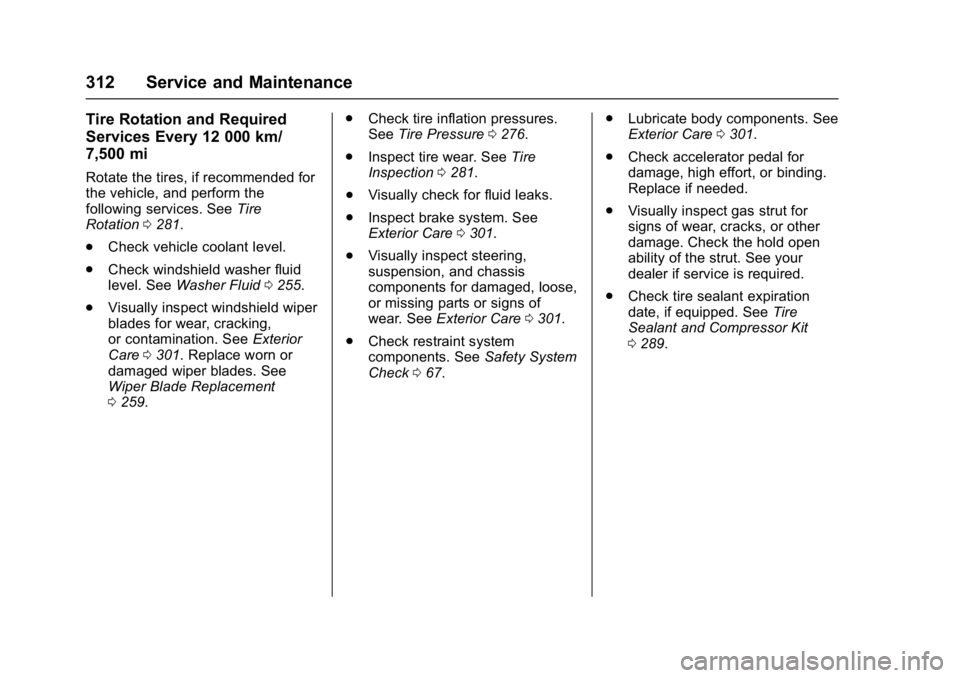 CHEVROLET BOLT EV 2017 Owners Manual Chevrolet Bolt EV Owner Manual (GMNA-Localizing-U.S./Canada/Mexico-
10122739) - 2017 - CRC - 10/3/16
312 Service and Maintenance
Tire Rotation and Required
Services Every 12 000 km/
7,500 mi
Rotate th CHEVROLET BOLT EV 2017 Owners Manual Chevrolet Bolt EV Owner Manual (GMNA-Localizing-U.S./Canada/Mexico-
10122739) - 2017 - CRC - 10/3/16
312 Service and Maintenance
Tire Rotation and Required
Services Every 12 000 km/
7,500 mi
Rotate th