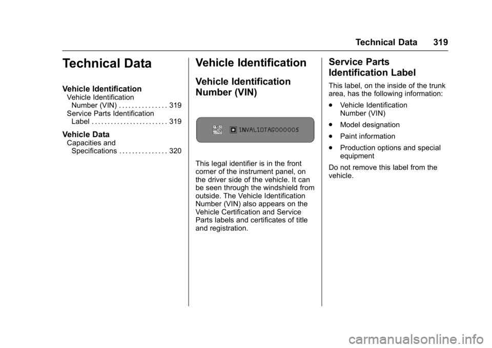 CHEVROLET BOLT EV 2017 Owners Manual Chevrolet Bolt EV Owner Manual (GMNA-Localizing-U.S./Canada/Mexico-
10122739) - 2017 - CRC - 10/3/16
Technical Data 319
Technical Data
Vehicle Identification
Vehicle IdentificationNumber (VIN) . . . . CHEVROLET BOLT EV 2017 Owners Manual Chevrolet Bolt EV Owner Manual (GMNA-Localizing-U.S./Canada/Mexico-
10122739) - 2017 - CRC - 10/3/16
Technical Data 319
Technical Data
Vehicle Identification
Vehicle IdentificationNumber (VIN) . . . .