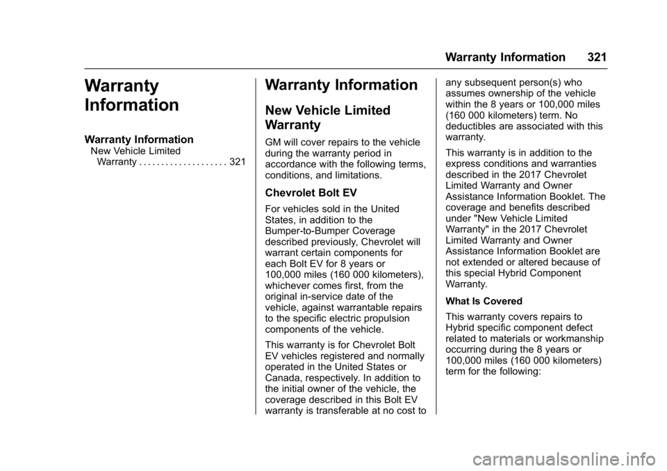 CHEVROLET BOLT EV 2017  Owners Manual Chevrolet Bolt EV Owner Manual (GMNA-Localizing-U.S./Canada/Mexico-
10122739) - 2017 - CRC - 10/3/16
Warranty Information 321
Warranty
Information
Warranty Information
New Vehicle LimitedWarranty . . 