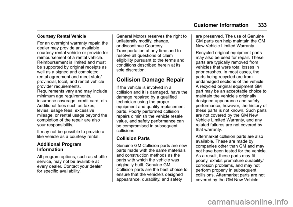 CHEVROLET BOLT EV 2017 Owners Manual Chevrolet Bolt EV Owner Manual (GMNA-Localizing-U.S./Canada/Mexico-
10122739) - 2017 - CRC - 10/3/16
Customer Information 333
Courtesy Rental Vehicle
For an overnight warranty repair, the
dealer may p CHEVROLET BOLT EV 2017 Owners Manual Chevrolet Bolt EV Owner Manual (GMNA-Localizing-U.S./Canada/Mexico-
10122739) - 2017 - CRC - 10/3/16
Customer Information 333
Courtesy Rental Vehicle
For an overnight warranty repair, the
dealer may p