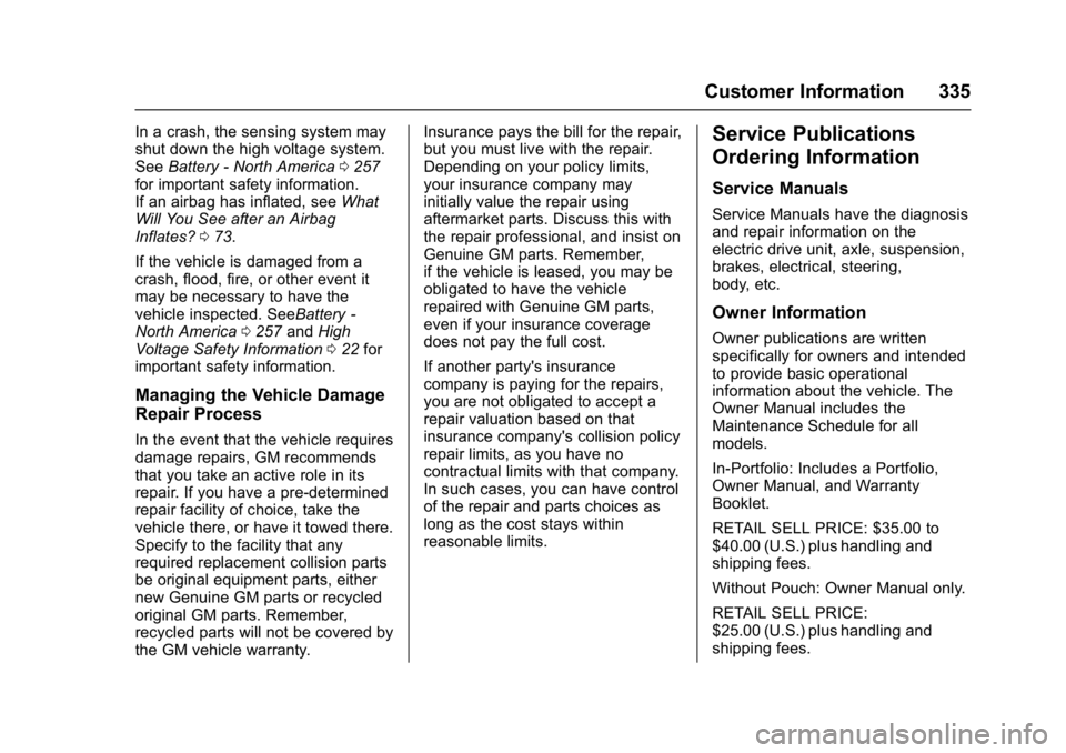 CHEVROLET BOLT EV 2017 Owners Manual Chevrolet Bolt EV Owner Manual (GMNA-Localizing-U.S./Canada/Mexico-
10122739) - 2017 - CRC - 10/3/16
Customer Information 335
In a crash, the sensing system may
shut down the high voltage system.
SeeB CHEVROLET BOLT EV 2017 Owners Manual Chevrolet Bolt EV Owner Manual (GMNA-Localizing-U.S./Canada/Mexico-
10122739) - 2017 - CRC - 10/3/16
Customer Information 335
In a crash, the sensing system may
shut down the high voltage system.
SeeB