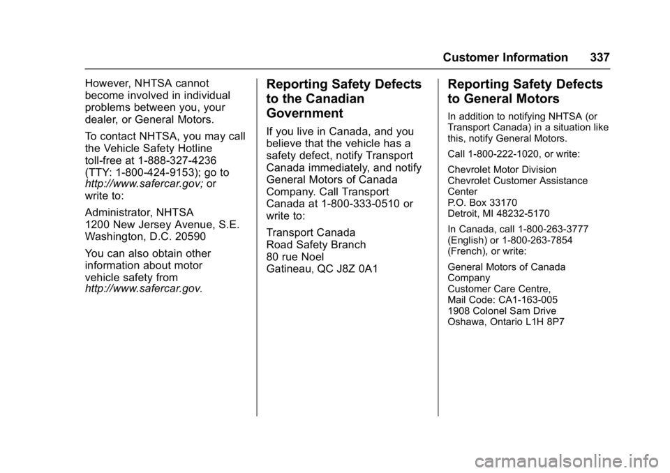 CHEVROLET BOLT EV 2017 Owners Manual Chevrolet Bolt EV Owner Manual (GMNA-Localizing-U.S./Canada/Mexico-
10122739) - 2017 - CRC - 10/3/16
Customer Information 337
However, NHTSA cannot
become involved in individual
problems between you, CHEVROLET BOLT EV 2017 Owners Manual Chevrolet Bolt EV Owner Manual (GMNA-Localizing-U.S./Canada/Mexico-
10122739) - 2017 - CRC - 10/3/16
Customer Information 337
However, NHTSA cannot
become involved in individual
problems between you,