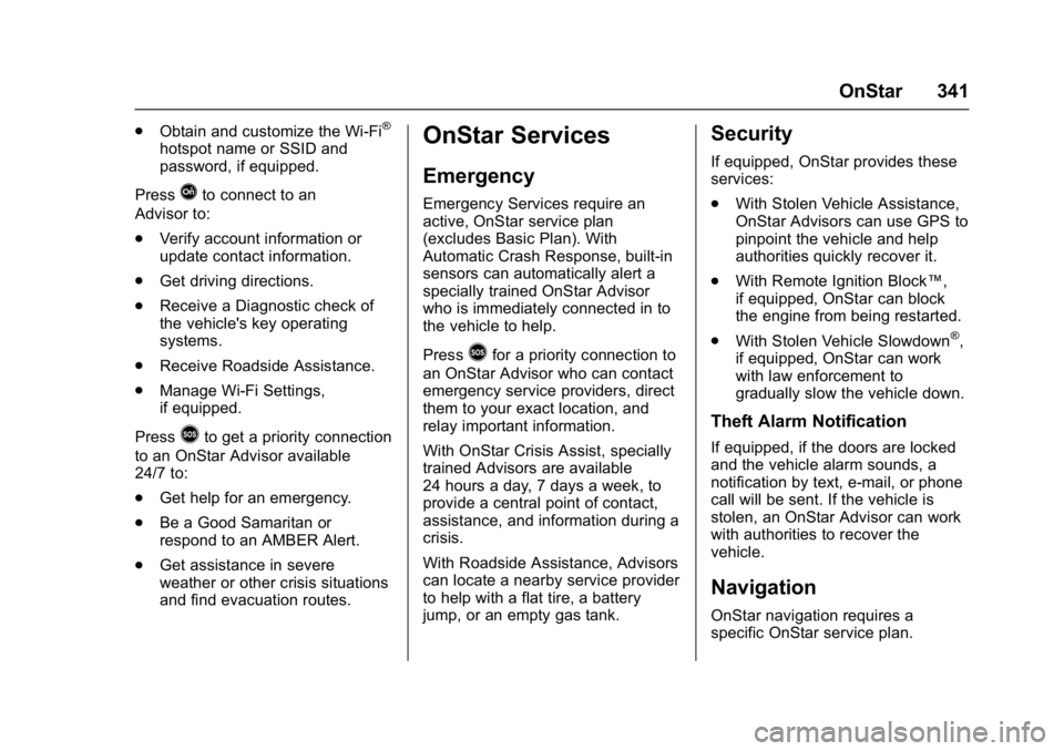 CHEVROLET BOLT EV 2017 Owners Manual Chevrolet Bolt EV Owner Manual (GMNA-Localizing-U.S./Canada/Mexico-
10122739) - 2017 - CRC - 10/3/16
OnStar 341
.Obtain and customize the Wi-Fi®
hotspot name or SSID and
password, if equipped.
Press
CHEVROLET BOLT EV 2017 Owners Manual Chevrolet Bolt EV Owner Manual (GMNA-Localizing-U.S./Canada/Mexico-
10122739) - 2017 - CRC - 10/3/16
OnStar 341
.Obtain and customize the Wi-Fi®
hotspot name or SSID and
password, if equipped.
Press